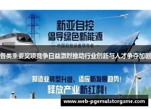 各类重要奖项竞争日益激烈推动行业创新与人才争夺加剧