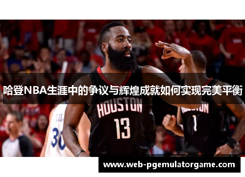 哈登NBA生涯中的争议与辉煌成就如何实现完美平衡