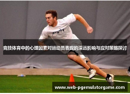 竞技体育中的心理因素对运动员表现的深远影响与应对策略探讨