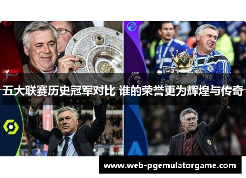 五大联赛历史冠军对比 谁的荣誉更为辉煌与传奇