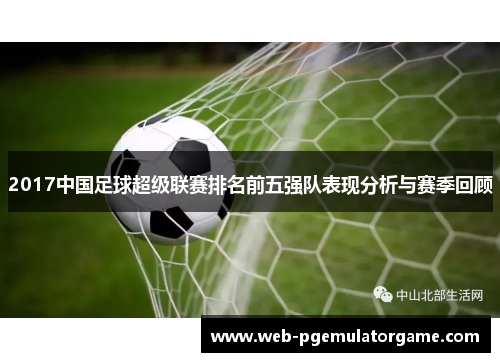 2017中国足球超级联赛排名前五强队表现分析与赛季回顾