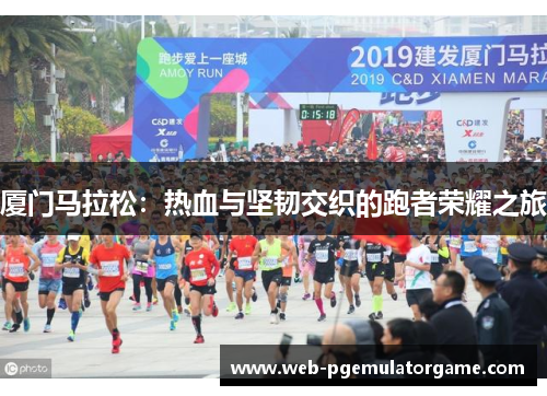 厦门马拉松：热血与坚韧交织的跑者荣耀之旅