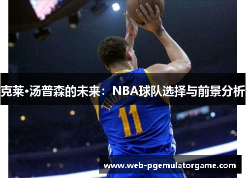 克莱·汤普森的未来：NBA球队选择与前景分析