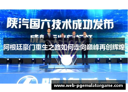 阿根廷豪门重生之路如何走向巅峰再创辉煌
