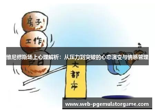 维尼修斯场上心理解析：从压力到突破的心态演变与情感管理
