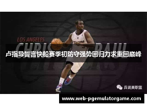 卢指导誓言快船赛季初防守强势回归力求重回巅峰