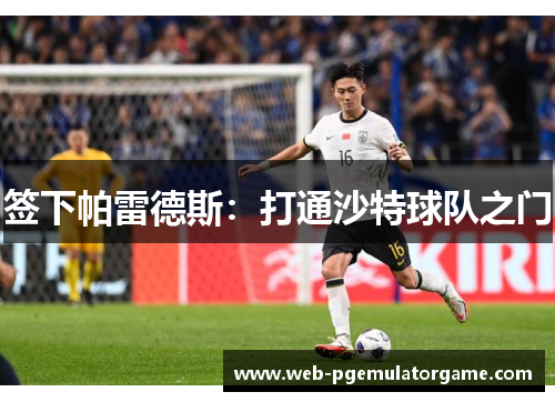 签下帕雷德斯：打通沙特球队之门