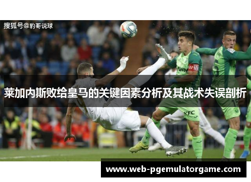 莱加内斯败给皇马的关键因素分析及其战术失误剖析