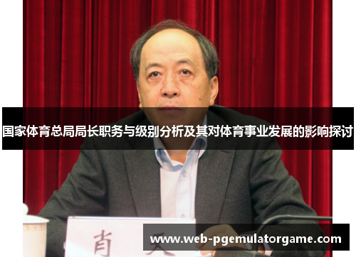 国家体育总局局长职务与级别分析及其对体育事业发展的影响探讨