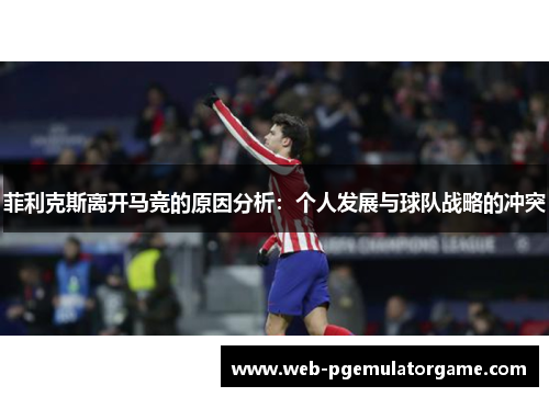 菲利克斯离开马竞的原因分析：个人发展与球队战略的冲突