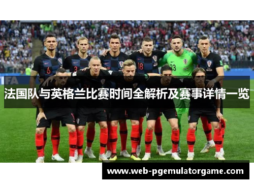 法国队与英格兰比赛时间全解析及赛事详情一览