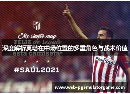 深度解析莫塔在中场位置的多重角色与战术价值 深度解析莫塔在中场位置的多重角色与战术价值