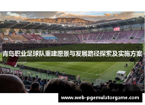 青岛职业足球队重建愿景与发展路径探索及实施方案