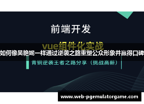 如何像吴艳妮一样通过逆袭之路重塑公众形象并赢得口碑