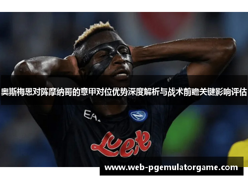 奥斯梅恩对阵摩纳哥的意甲对位优势深度解析与战术前瞻关键影响评估