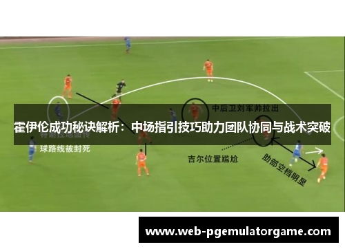 霍伊伦成功秘诀解析：中场指引技巧助力团队协同与战术突破